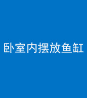泰安阴阳风水化煞一百四十七——卧室内摆放鱼缸
